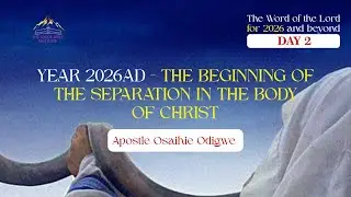 YEAR 2026AD - THE BEGINNING OF THE SEPARATION IN THE BODY OF CHRIST - APOSTLE OSAIHIE ODIGWE