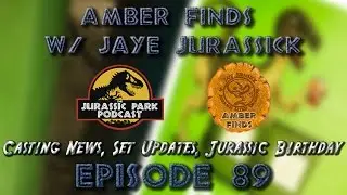 Amber Finds w/ @Jaye_Jurassick + Jurassic World Casting News & Daniella Pineda Audio! - Episode 89