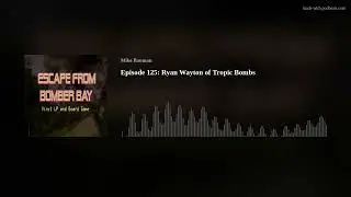 Episode 125: Ryan Wayton of Tropic Bombs