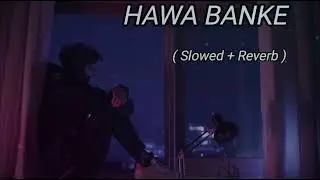 Hawa Banke - Lofi (Slowed + Reverb) | Darshan Raval | SR Lofi