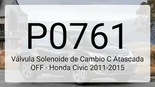 DTC P0761: V&aacute;lvula Solenoide de Cambio C Atascada OFF - Honda Civic 2011-2015