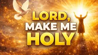 LORD MAKE ME HOLY