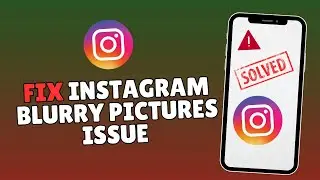 How to Fix Blurry Instagram Photos 2025?