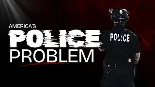America's Police Problem is Worse Than You Thought