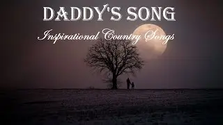 Songs On Father's Day. FOR DADDY - Inspirational Country Gospel Playlist