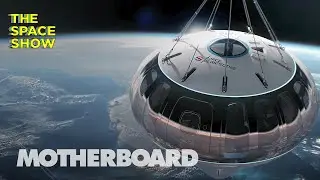 You Can Ride A Balloon to the Stratosphere (for $125K) | Motherboard&rsquo;s Space Show