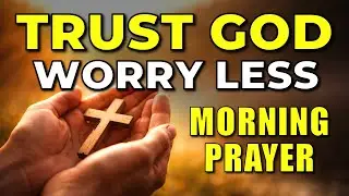 Choose Trust Today | Morning Prayer to Release Anxiety and Walk in Confidence