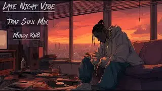 A Mix For Late Night Thoughts | Trap Soul Mix, Late Night Vibes, Moody R&B | feel be soul