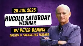 Hucolo Saturday Webinar with Peter Dennis (Channeling Teach and Author) 26 July 2025