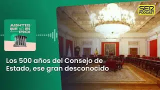 Acontece | Los 500 años del Consejo de Estado, ese gran desconocido