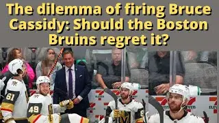 The dilemma of firing Bruce Cassidy : Should the Boston Bruins regret it?