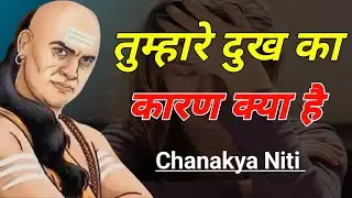 हमारे जीवन में दुख आने का कारण क्या है| chanakya niti | chanakya niti positive thoughts | motivation