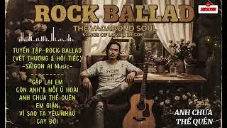 TUYỂN TẬP Rock Ballad – VẾT THƯƠNG & HỐI TIẾC | Những Bản Nhạc Buồn Chạm Đến Ký Ức | SAIGON AI Music