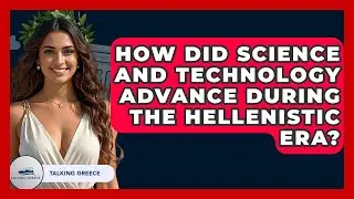 How Did Science And Technology Advance During The Hellenistic Era? - Talking Greece