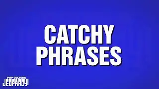 Catchy Phrases | Category | POP CULTURE JEOPARDY!