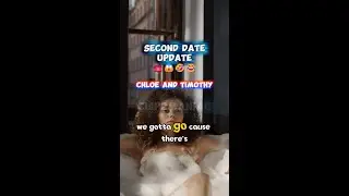 Second Date Update: Chloe and Timothy - He saw a hotter girl and ran out to ask for her number 🤦&zwj;♀️😍