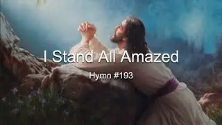 I Stand All Amazed: Hymn #193 (With Lyrics)