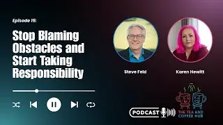 Stop Blaming Obstacles and Start Taking Responsibility | Tea & Coffee Hub Ep. 15