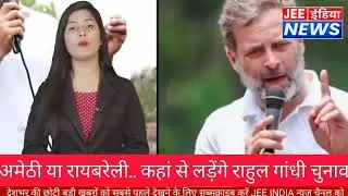 #jeeindia :अमेठी या रायबरेली कहा से चुनाव लड़ेगे राहुल गांधी