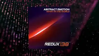 Abstract Emotion - What In The World (Redux 138)