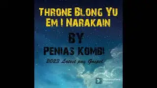 Throne Bilong yu Em I Narakain by Penias Kombi (2023 latest png gospel)