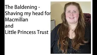 The Baldening - Shaving my head for Macmillan and Little Princess Trust