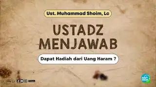 Dapat Hadiah dari Uang Haram ? - Ust. Muhammad Shoim, Lc