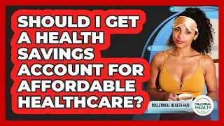 Should I Get A Health Savings Account For Affordable Healthcare? - Millennial Health Hub