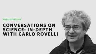 Conversations on Science: In Depth With Carlo Rovelli