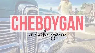 Exploring Cheboygan, Michigan - a Tour with Drivin' & Vibin'