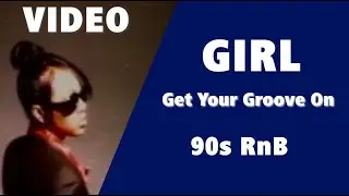 Girl - Get Your Groove On (90s RnB)