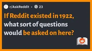 (r/AskReddit) If Reddit existed in 1922, what sort of questions would be asked on here?