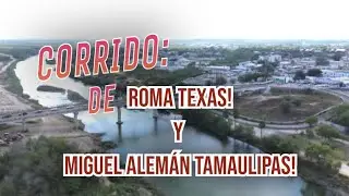 CORRIDO: de Roma Texas, Y Miguel Alem&aacute;n Tamaulipas. 