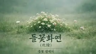 들꽃화연 (花緣)부제 : 들꽃 옆에서