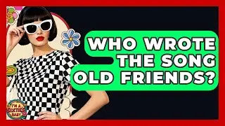 Who Wrote The Song Old Friends? - I'm a 60s Baby