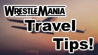WrestleMania Travel Tips!