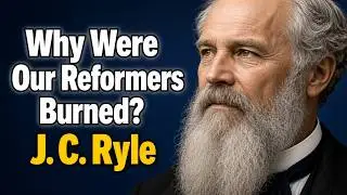 J. C. Ryle - Why Were Our Reformers Burned? For Their Adhesion to the Protestant Faith