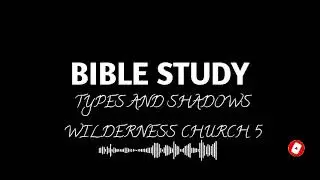 Types And Shadows Church in the Wilderness Part 5