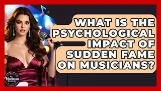 What Is The Psychological Impact Of Sudden Fame On Musicians? - The Musician Encyclopedia