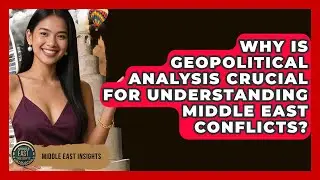 Why Is Geopolitical Analysis Crucial for Understanding Middle East Conflicts? - Middle East Insights