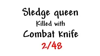 Sledge queen killed with combat knife [2/48]
