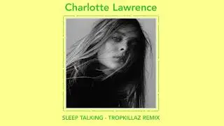 Charlotte Lawrence - Sleep Talking (Tropkillaz Remix)