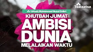 Ambisi Dunia - Ustadz Muhammad Nuzul Dzikri #khutbahjumat