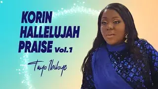 The Praise You Need Today! Tayo Ibiloye &ndash; Korin Hallelujah Praise Vol 1.0