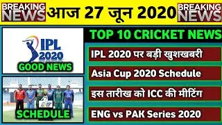 27 June 2020 - IPL 2020 Good News,Asia Cup 2020 Schedule,ICC Meeting Again & 6 Big News