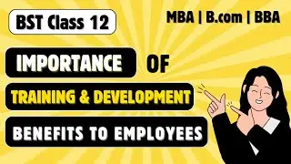 Importance & Benefits of Training and Development for Employees | Class 12 Business Studies
