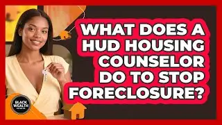 What Does A HUD Housing Counselor Do To Stop Foreclosure? - Black Wealth Estates