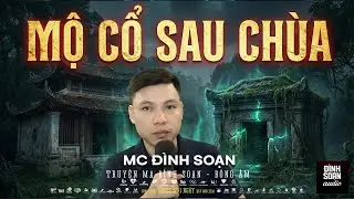 Truyện Ma Mới: MỘ CỔ SAU CH&Ugrave;A &ndash; CỨ NỬA Đ&Ecirc;M L&Agrave; C&Oacute; NGƯỜI G&Otilde; M&Otilde; | Truyện ma Đ&igrave;nh Soạn mới 2026