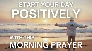 START your day POSITIVELY with this MORNING PRAYER!