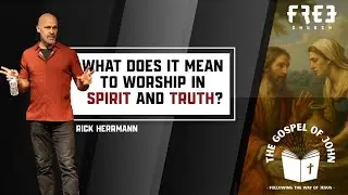 What Does It Mean to Worship in Spirit and Truth? - The Gospel of John | Part 8